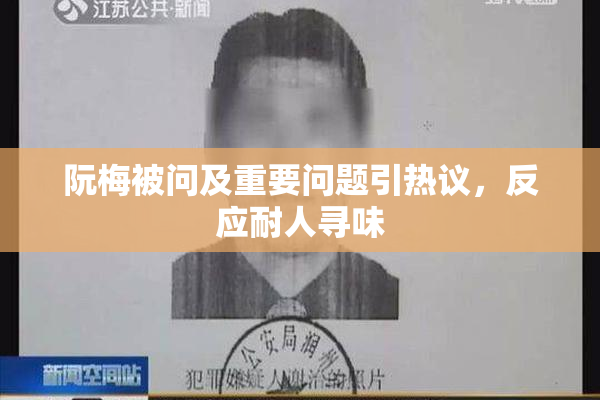 阮梅被问及重要问题引热议，反应耐人寻味