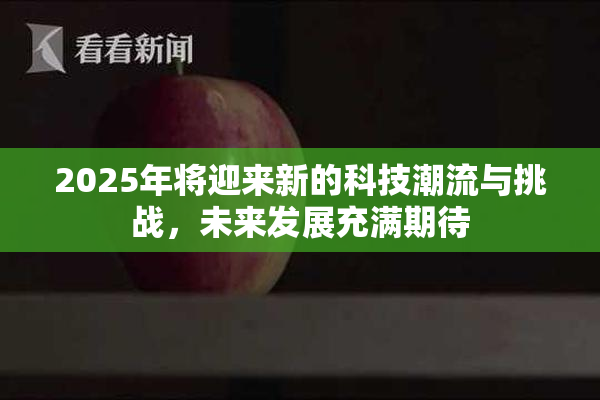 2025年将迎来新的科技潮流与挑战，未来发展充满期待
