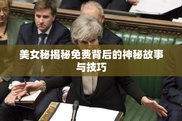 美女秘揭秘免费背后的神秘故事与技巧
