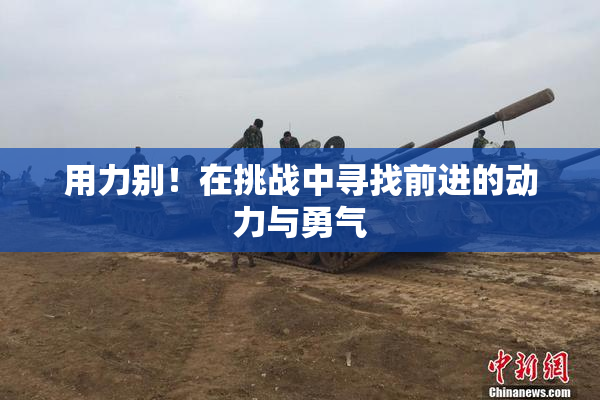 用力别！在挑战中寻找前进的动力与勇气