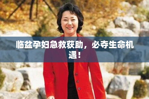 临盆孕妇急救获助，必夺生命机遇！