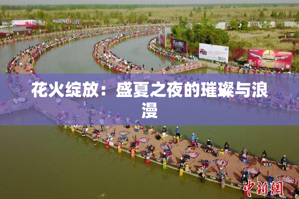 花火绽放：盛夏之夜的璀璨与浪漫