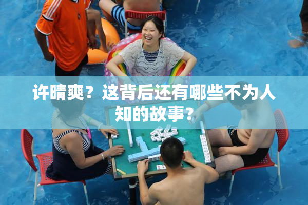 许晴爽？这背后还有哪些不为人知的故事？