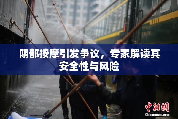 阴部按摩引发争议，专家解读其安全性与风险