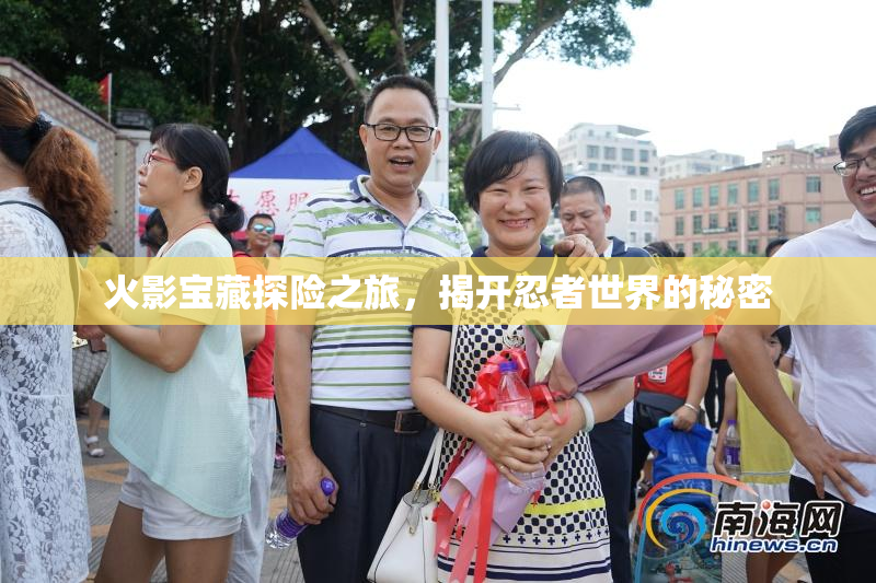 火影宝藏探险之旅，揭开忍者世界的秘密
