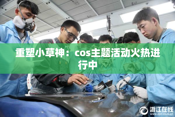 重塑小草神：cos主题活动火热进行中