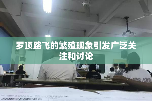 罗顶路飞的繁殖现象引发广泛关注和讨论
