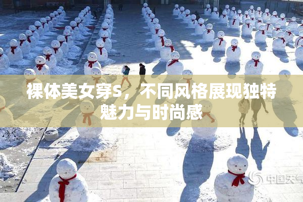 裸体美女穿S，不同风格展现独特魅力与时尚感