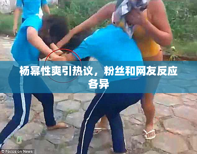 杨幂性爽引热议，粉丝和网友反应各异