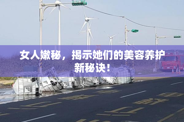 女人嫩秘，揭示她们的美容养护新秘诀！