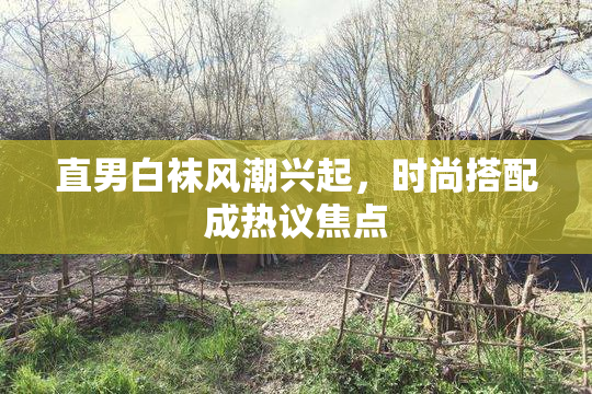 直男白袜风潮兴起，时尚搭配成热议焦点
