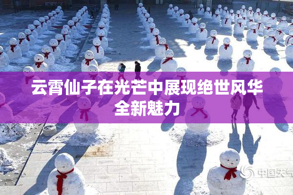 云霄仙子在光芒中展现绝世风华全新魅力