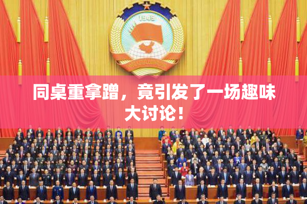 同桌重拿蹭，竟引发了一场趣味大讨论！