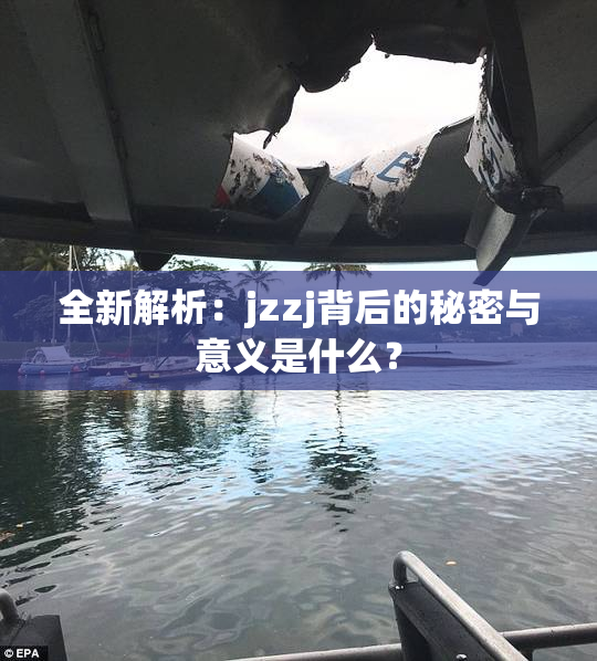 全新解析：jzzj背后的秘密与意义是什么？