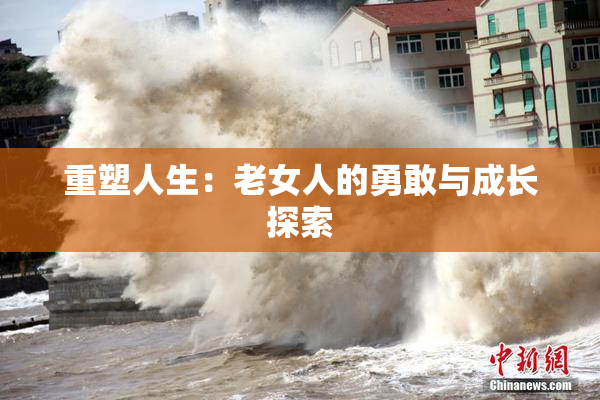 重塑人生：老女人的勇敢与成长探索