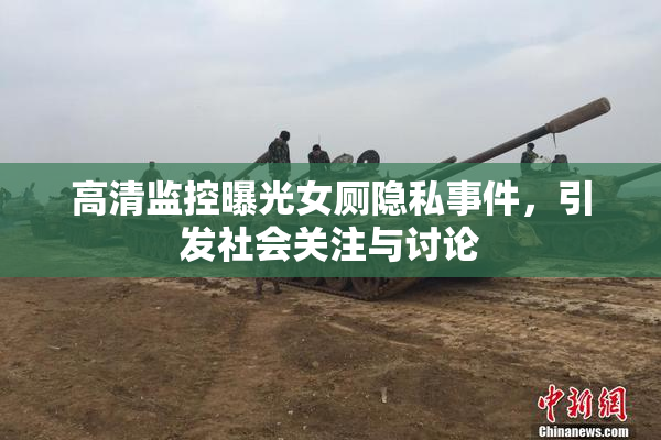 高清监控曝光女厕隐私事件，引发社会关注与讨论