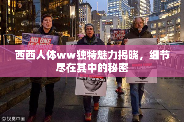 西西人体ww独特魅力揭晓，细节尽在其中的秘密