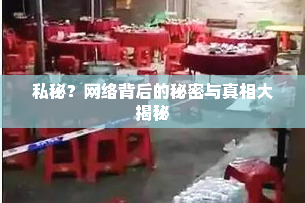 私秘？网络背后的秘密与真相大揭秘