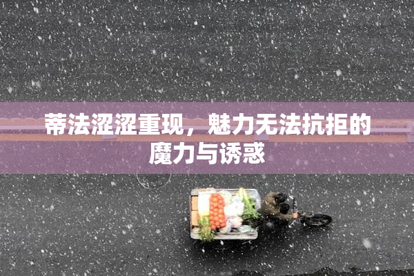 蒂法涩涩重现，魅力无法抗拒的魔力与诱惑