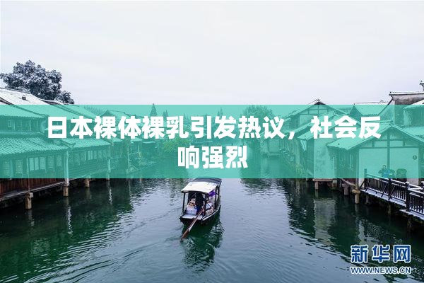 日本裸体裸乳引发热议，社会反响强烈