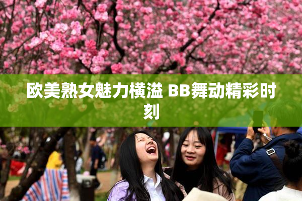 欧美熟女魅力横溢 BB舞动精彩时刻