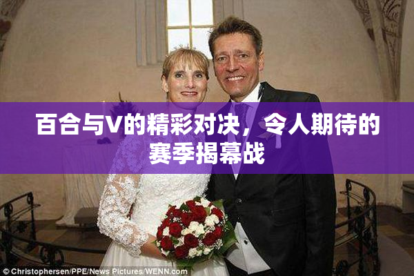 百合与V的精彩对决，令人期待的赛季揭幕战