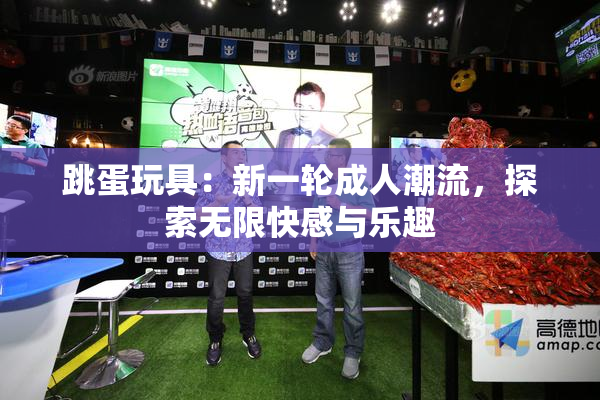 跳蛋玩具：新一轮成人潮流，探索无限快感与乐趣