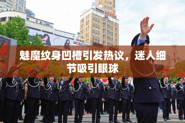 魅魔纹身凹槽引发热议，迷人细节吸引眼球