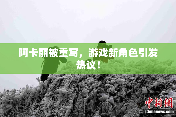 阿卡丽被重写，游戏新角色引发热议！