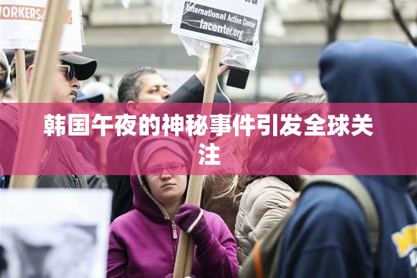 韩国午夜的神秘事件引发全球关注