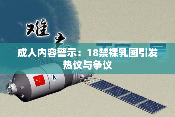 成人内容警示：18禁裸乳图引发热议与争议