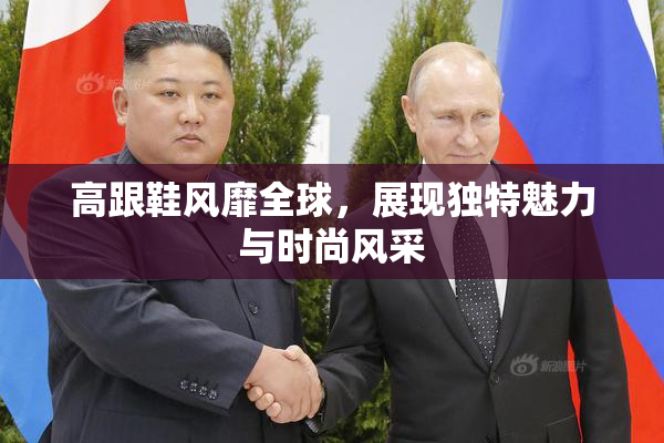 高跟鞋风靡全球，展现独特魅力与时尚风采