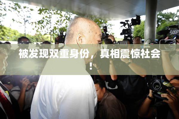 被发现双重身份，真相震惊社会！