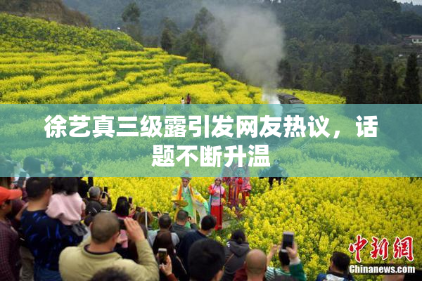 徐艺真三级露引发网友热议，话题不断升温