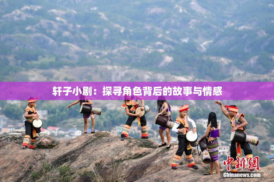 轩子小剧：探寻角色背后的故事与情感