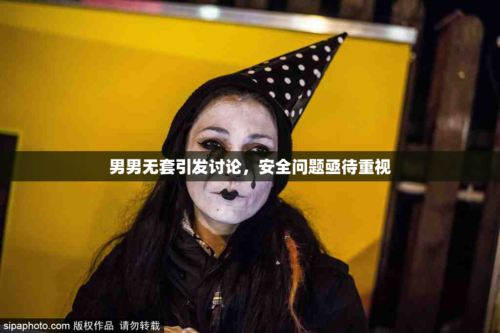男男无套引发讨论，安全问题亟待重视