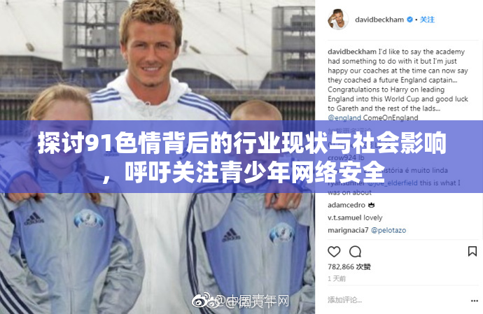 探讨91色情背后的行业现状与社会影响，呼吁关注青少年网络安全