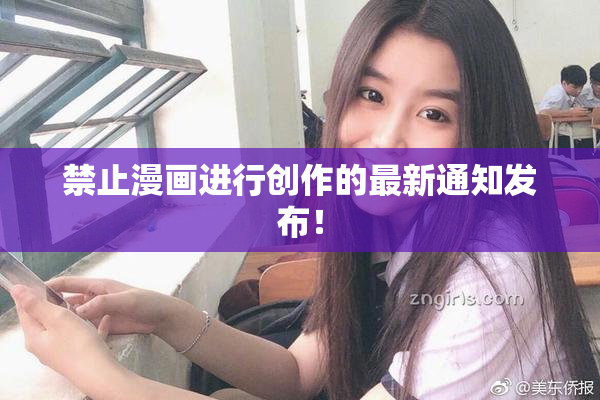 禁止漫画进行创作的最新通知发布！