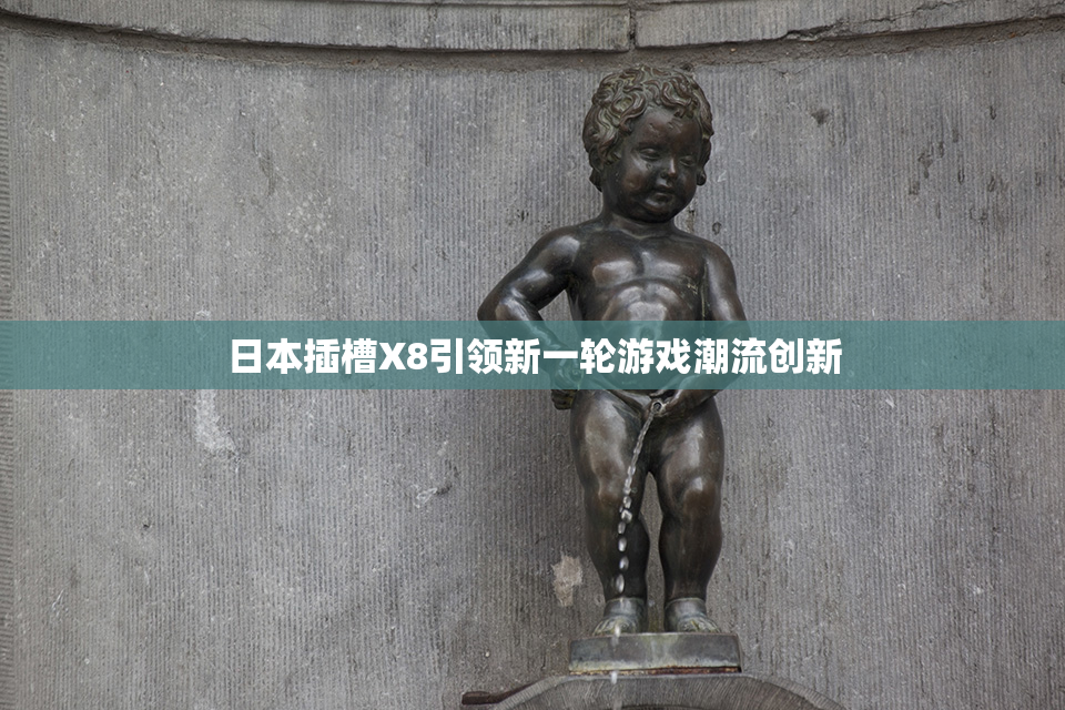 日本插槽X8引领新一轮游戏潮流创新