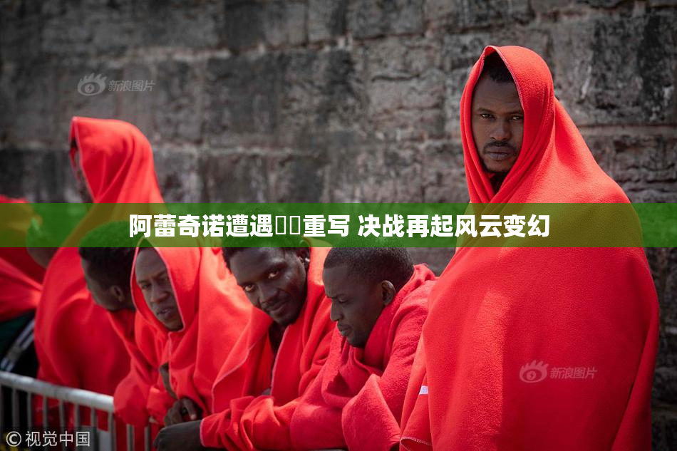 阿蕾奇诺遭遇❌‌重写 决战再起风云变幻