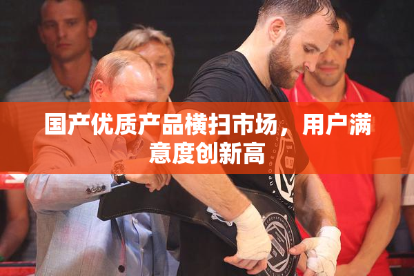国产优质产品横扫市场，用户满意度创新高