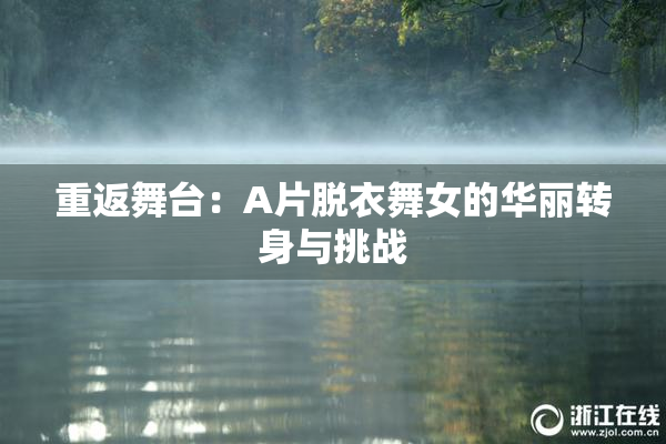 重返舞台：A片脱衣舞女的华丽转身与挑战