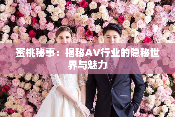 蜜桃秘事：揭秘AV行业的隐秘世界与魅力