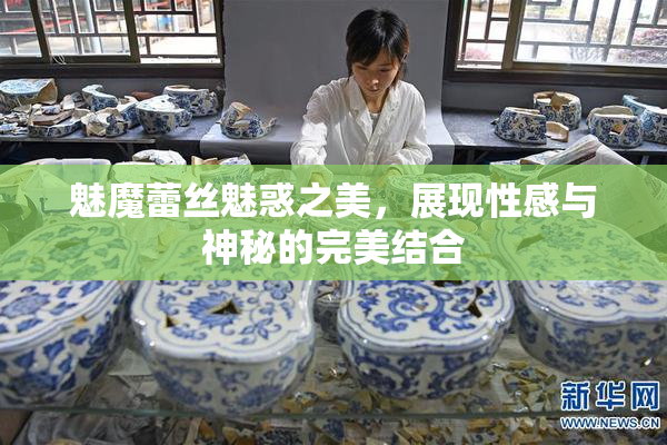 魅魔蕾丝魅惑之美，展现性感与神秘的完美结合