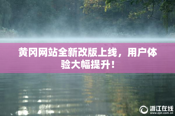 黄冈网站全新改版上线，用户体验大幅提升！