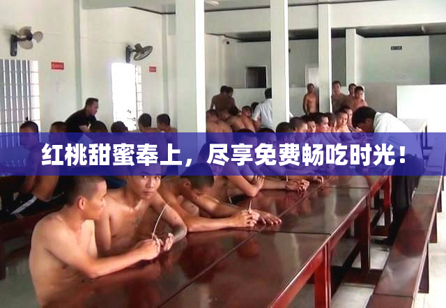 红桃甜蜜奉上，尽享免费畅吃时光！