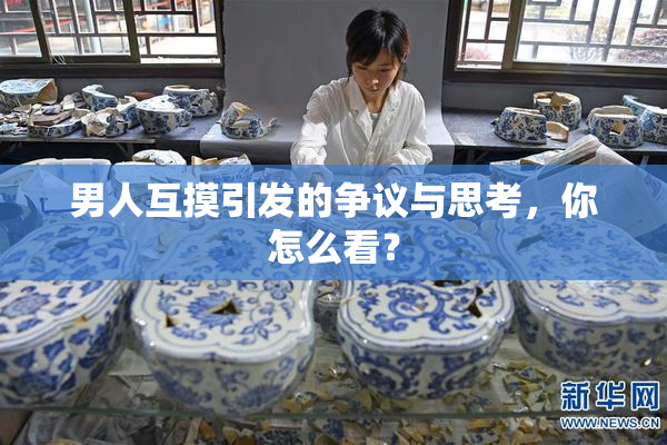 男人互摸引发的争议与思考，你怎么看？