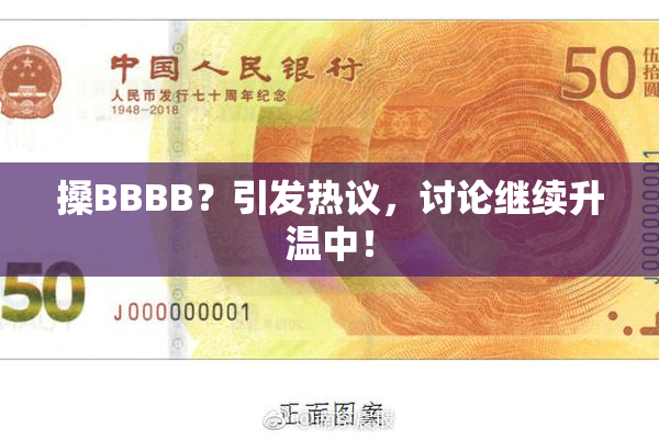搡BBBB？引发热议，讨论继续升温中！
