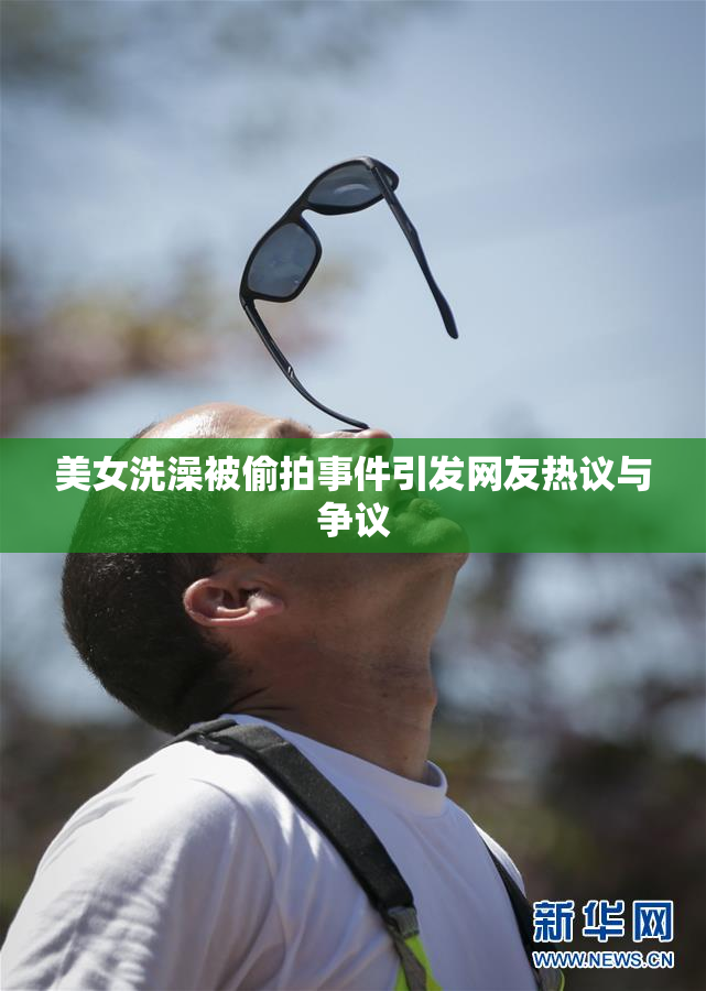 美女洗澡被偷拍事件引发网友热议与争议