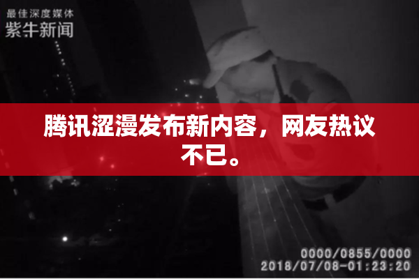 腾讯涩漫发布新内容，网友热议不已。